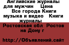 Английские журналы для мужчин  › Цена ­ 500 - Все города Книги, музыка и видео » Книги, журналы   . Ростовская обл.,Ростов-на-Дону г.